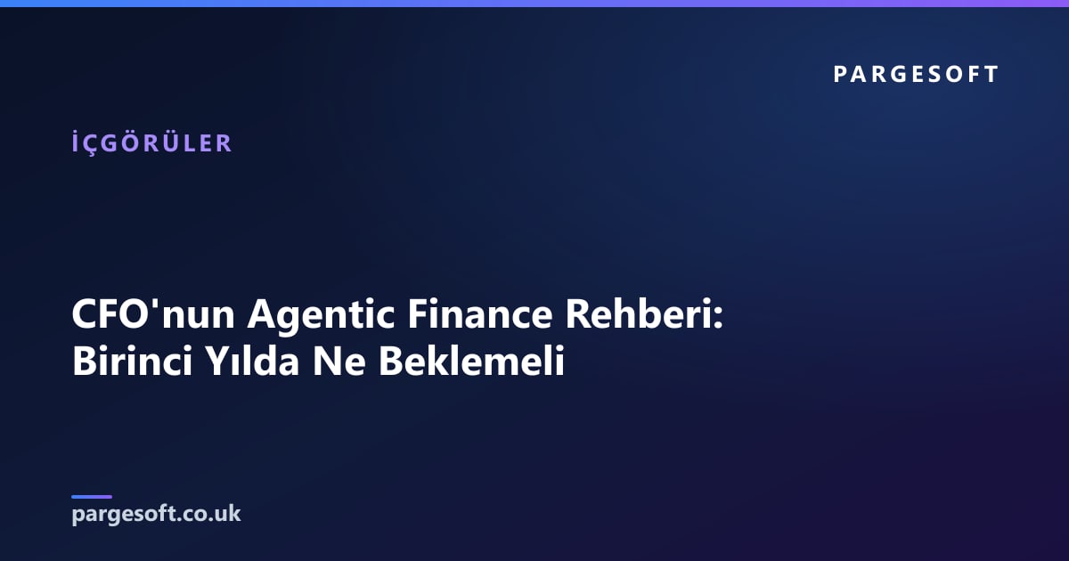 CFO'nun Agentic Finance Rehberi: Birinci Yılda Ne Beklemeli