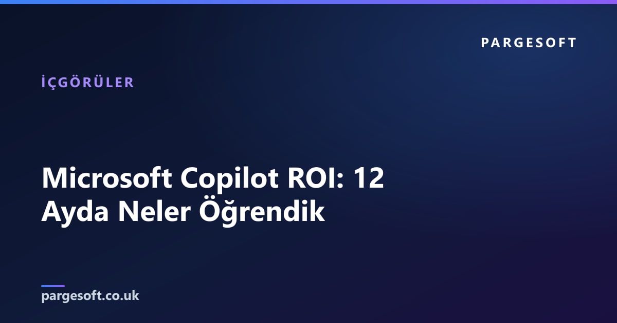 Microsoft Copilot ROI: 12 Ayda Neler Öğrendik