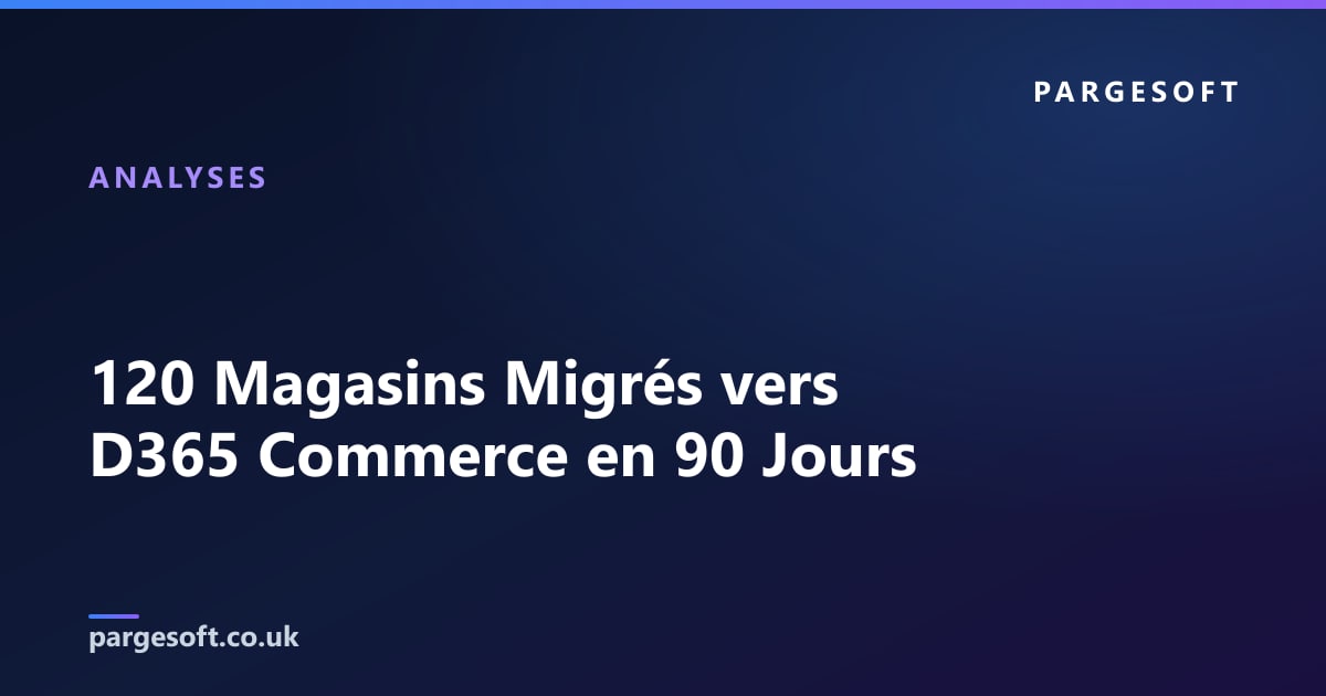 120 Magasins Migrés vers D365 Commerce en 90 Jours