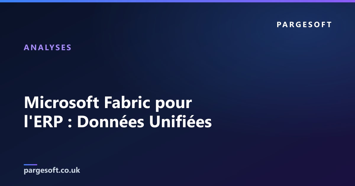 Microsoft Fabric pour l'ERP : Données Unifiées