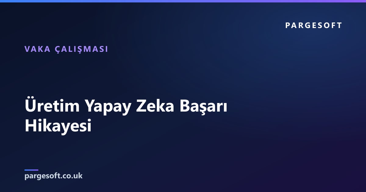 Üretim Yapay Zeka Başarı Hikayesi