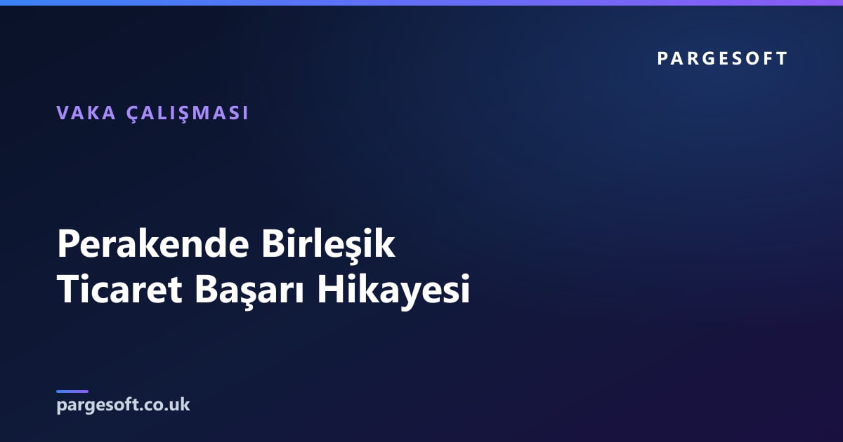 Perakende Birleşik Ticaret Başarı Hikayesi