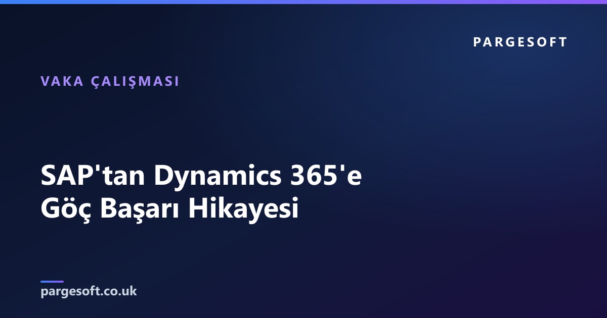 SAP'tan Dynamics 365'e Göç Başarı Hikayesi